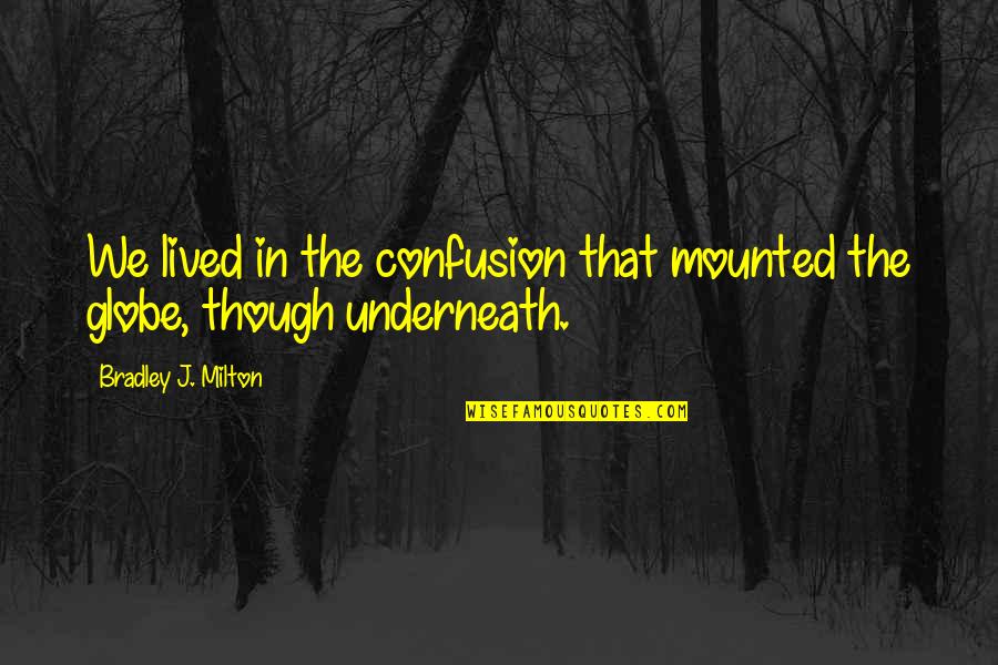 Mounted Quotes By Bradley J. Milton: We lived in the confusion that mounted the Mounted Quotes By Bradley J. Milton: We lived in the confusion that mounted the