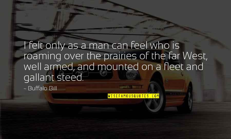 Mounted Quotes By Buffalo Bill: I felt only as a man can feel Mounted Quotes By Buffalo Bill: I felt only as a man can feel