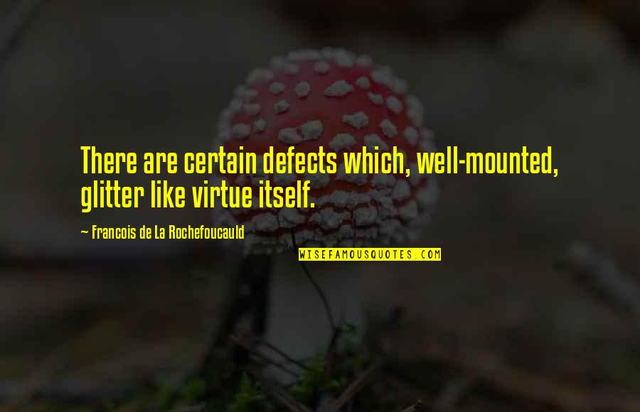 Mounted Quotes By Francois De La Rochefoucauld: There are certain defects which, well-mounted, glitter like Mounted Quotes By Francois De La Rochefoucauld: There are certain defects which, well-mounted, glitter like