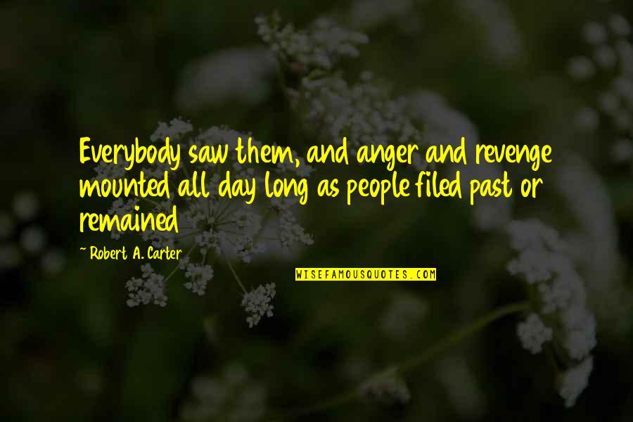 Mounted Quotes By Robert A. Carter: Everybody saw them, and anger and revenge mounted Mounted Quotes By Robert A. Carter: Everybody saw them, and anger and revenge mounted