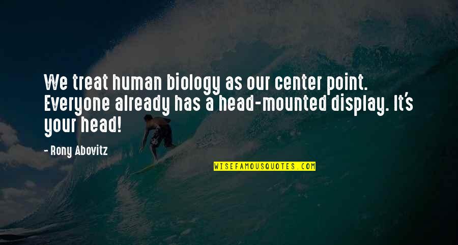 Mounted Quotes By Rony Abovitz: We treat human biology as our center point. Mounted Quotes By Rony Abovitz: We treat human biology as our center point.