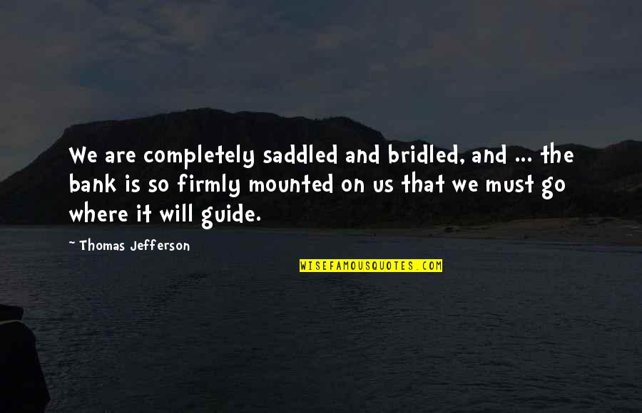 Mounted Quotes By Thomas Jefferson: We are completely saddled and bridled, and ... Mounted Quotes By Thomas Jefferson: We are completely saddled and bridled, and ...