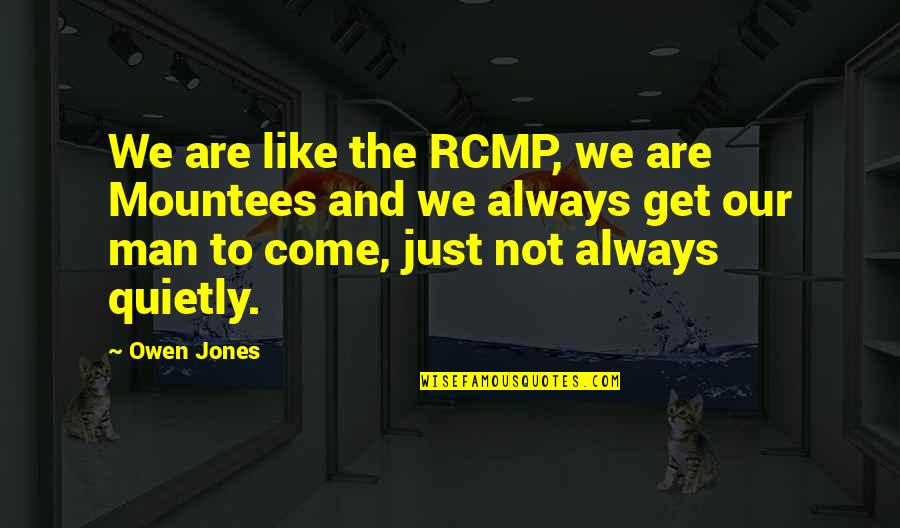 Mountees Quotes By Owen Jones: We are like the RCMP, we are Mountees