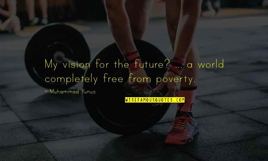 Mounter Kock Quotes By Muhammad Yunus: My vision for the future? ... a world Mounter Kock Quotes By Muhammad Yunus: My vision for the future? ... a world
