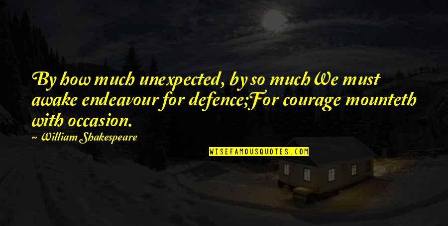 Mounteth Quotes By William Shakespeare: By how much unexpected, by so muchWe must Mounteth Quotes By William Shakespeare: By how much unexpected, by so muchWe must