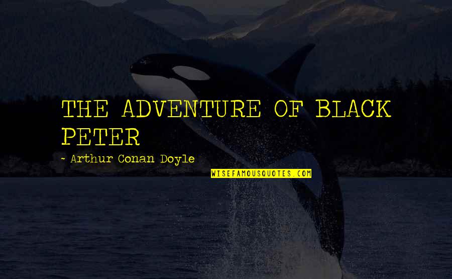 Mountjoys Black Quotes By Arthur Conan Doyle: THE ADVENTURE OF BLACK PETER Mountjoys Black Quotes By Arthur Conan Doyle: THE ADVENTURE OF BLACK PETER