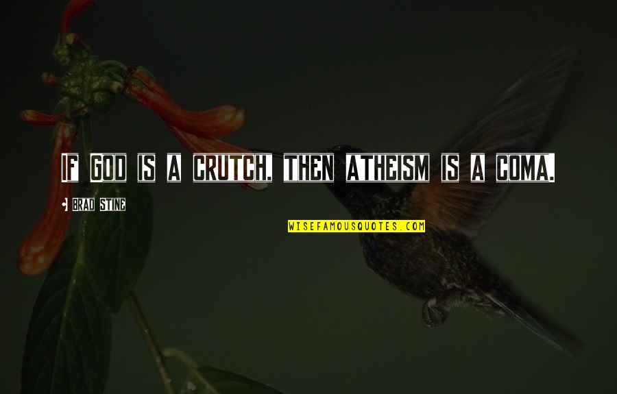 Mountweazels Quotes By Brad Stine: If God is a crutch, then atheism is Mountweazels Quotes By Brad Stine: If God is a crutch, then atheism is