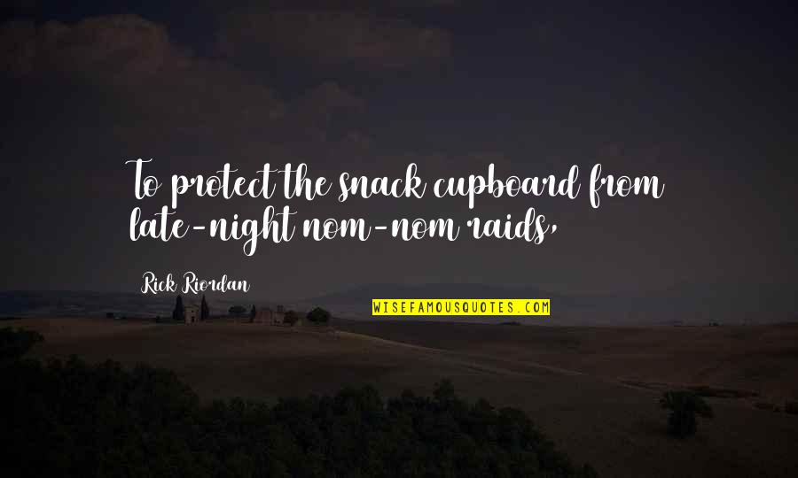 Mourad Alamdar Quotes By Rick Riordan: To protect the snack cupboard from late-night nom-nom Mourad Alamdar Quotes By Rick Riordan: To protect the snack cupboard from late-night nom-nom