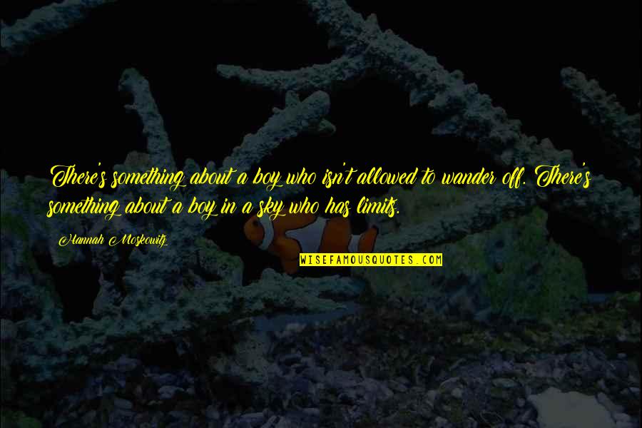 Mourad Alandar Quotes By Hannah Moskowitz: There's something about a boy who isn't allowed Mourad Alandar Quotes By Hannah Moskowitz: There's something about a boy who isn't allowed