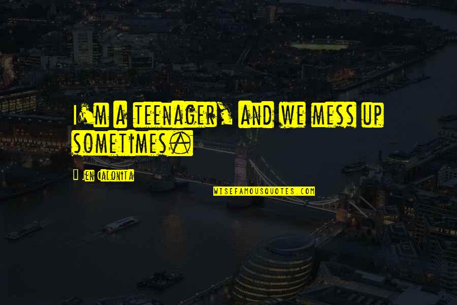 Mourad Alandar Quotes By Jen Calonita: I'm a teenager, and we mess up sometimes. Mourad Alandar Quotes By Jen Calonita: I'm a teenager, and we mess up sometimes.