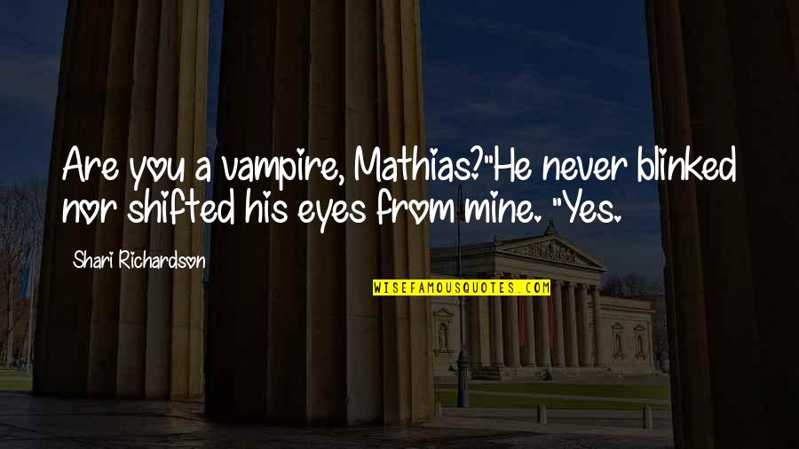 Mourad Alandar Quotes By Shari Richardson: Are you a vampire, Mathias?"He never blinked nor Mourad Alandar Quotes By Shari Richardson: Are you a vampire, Mathias?"He never blinked nor