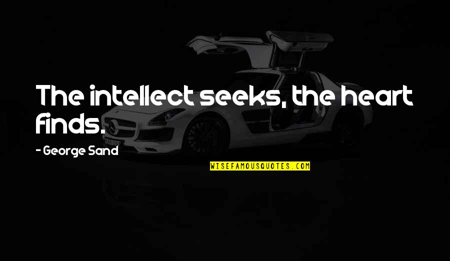 Mourad San Francisco Quotes By George Sand: The intellect seeks, the heart finds. Mourad San Francisco Quotes By George Sand: The intellect seeks, the heart finds.