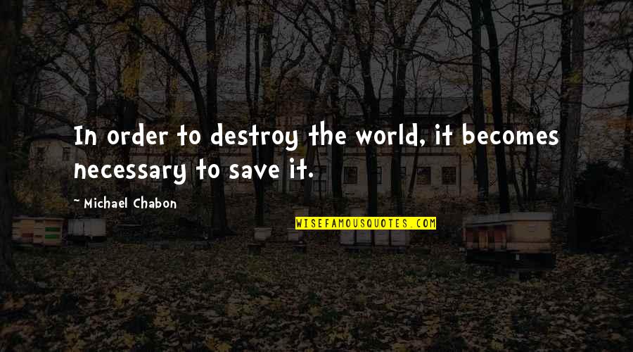 Mourani Gastroenterology Quotes By Michael Chabon: In order to destroy the world, it becomes
