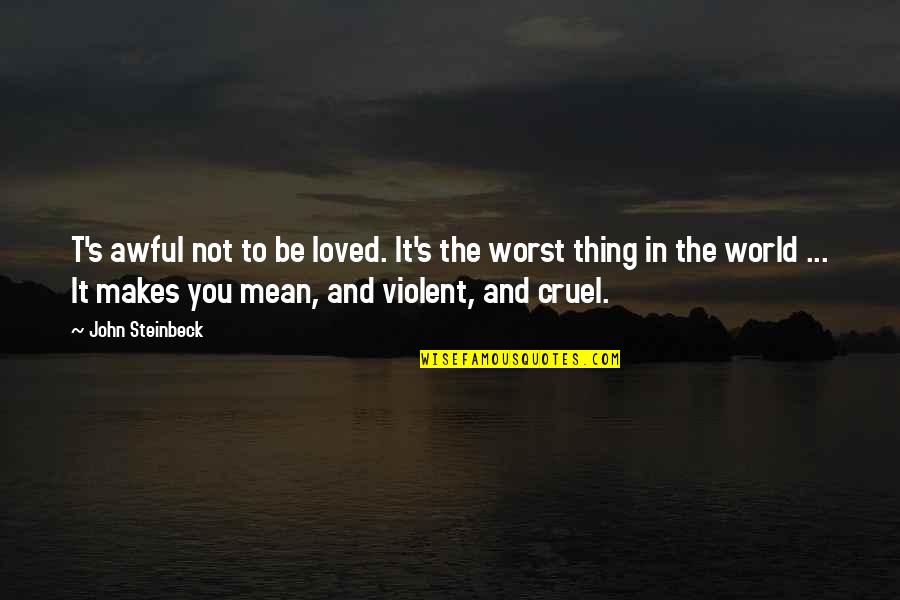 Mourant Quotes By John Steinbeck: T's awful not to be loved. It's the