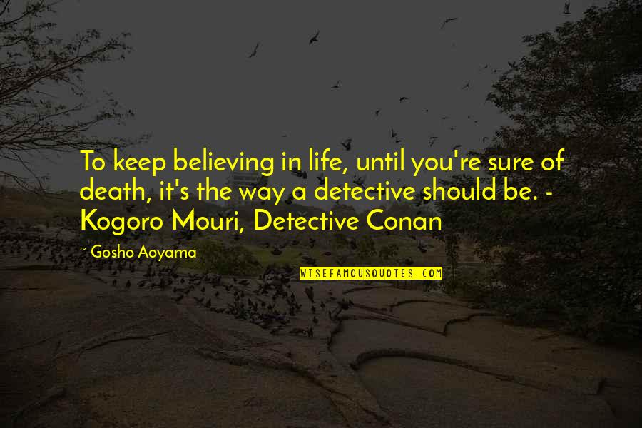 Mouri Quotes By Gosho Aoyama: To keep believing in life, until you're sure
