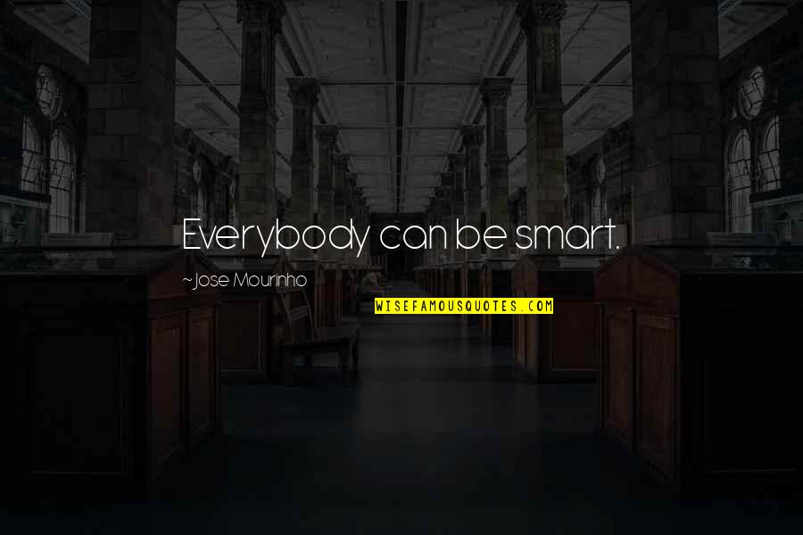 Mourinho Best Quotes By Jose Mourinho: Everybody can be smart.