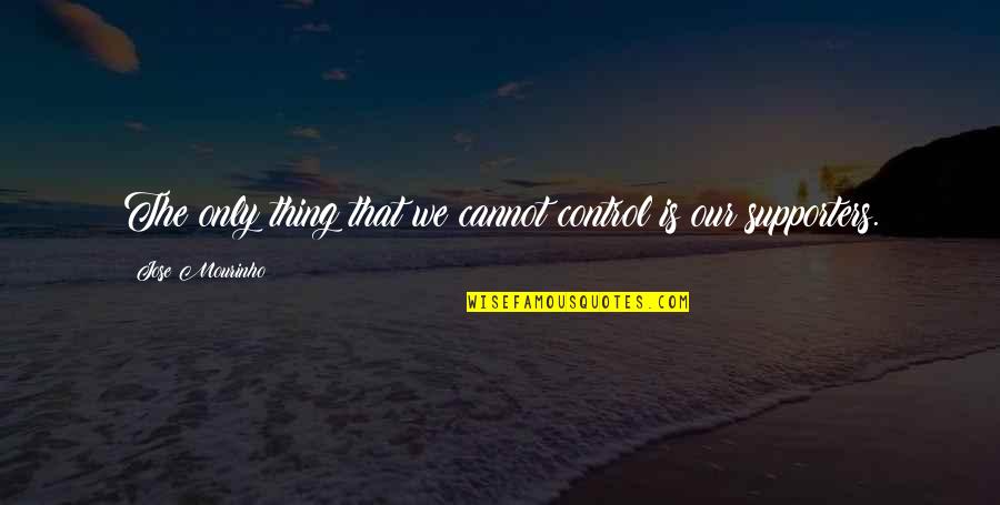 Mourinho Best Quotes By Jose Mourinho: The only thing that we cannot control is