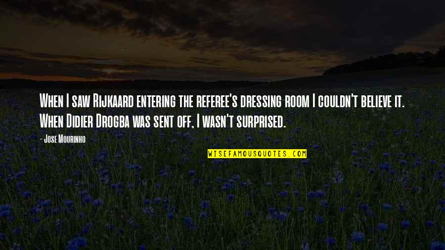 Mourinho Drogba Quotes By Jose Mourinho: When I saw Rijkaard entering the referee's dressing