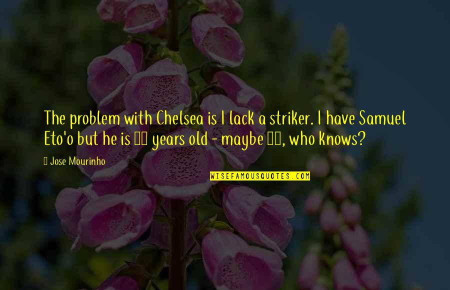 Mourinho Quotes By Jose Mourinho: The problem with Chelsea is I lack a Mourinho Quotes By Jose Mourinho: The problem with Chelsea is I lack a