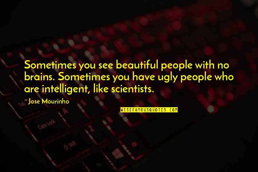 Mourinho Quotes By Jose Mourinho: Sometimes you see beautiful people with no brains.