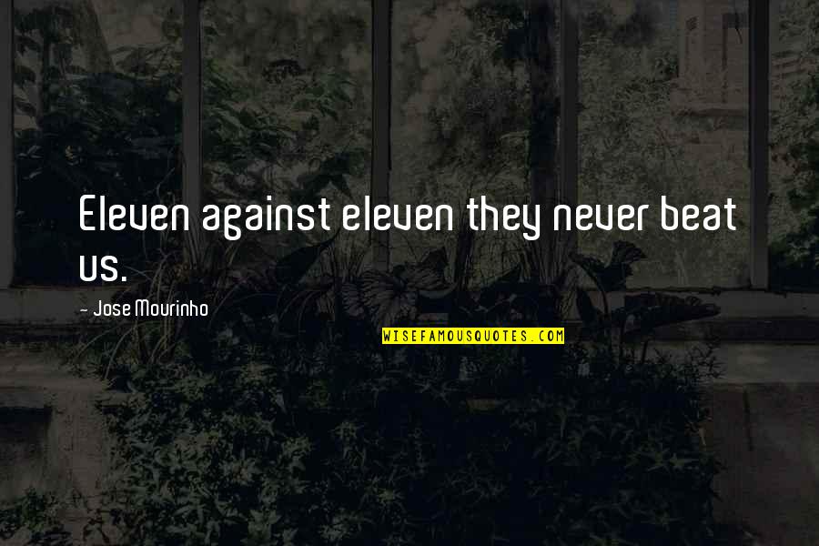 Mourinho Quotes By Jose Mourinho: Eleven against eleven they never beat us. Mourinho Quotes By Jose Mourinho: Eleven against eleven they never beat us.
