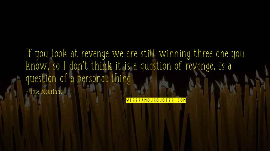 Mourinho Quotes By Jose Mourinho: If you look at revenge we are still Mourinho Quotes By Jose Mourinho: If you look at revenge we are still