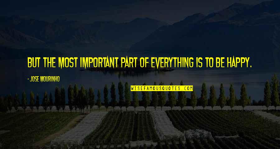 Mourinho Quotes By Jose Mourinho: But the most important part of everything is Mourinho Quotes By Jose Mourinho: But the most important part of everything is