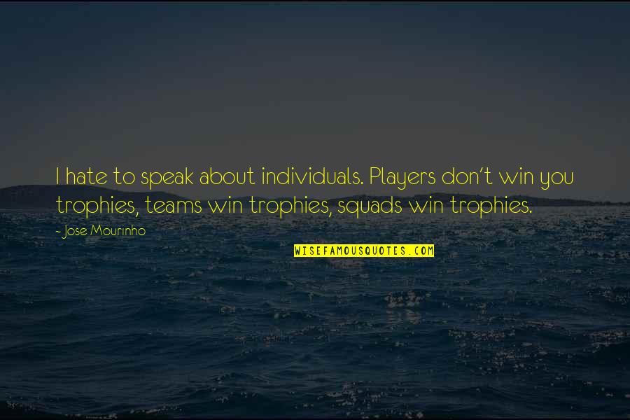 Mourinho Quotes By Jose Mourinho: I hate to speak about individuals. Players don't Mourinho Quotes By Jose Mourinho: I hate to speak about individuals. Players don't