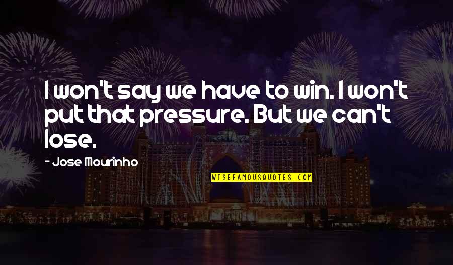 Mourinho Quotes By Jose Mourinho: I won't say we have to win. I