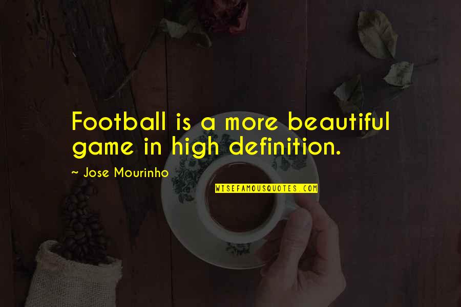 Mourinho Quotes By Jose Mourinho: Football is a more beautiful game in high Mourinho Quotes By Jose Mourinho: Football is a more beautiful game in high
