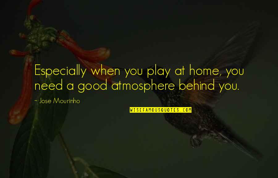 Mourinho Quotes By Jose Mourinho: Especially when you play at home, you need