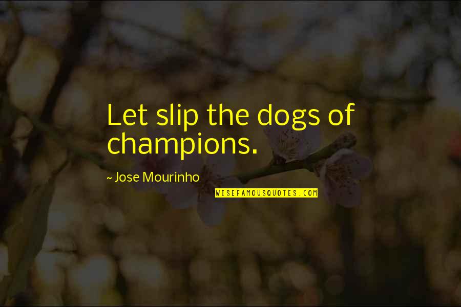 Mourinho Quotes By Jose Mourinho: Let slip the dogs of champions.