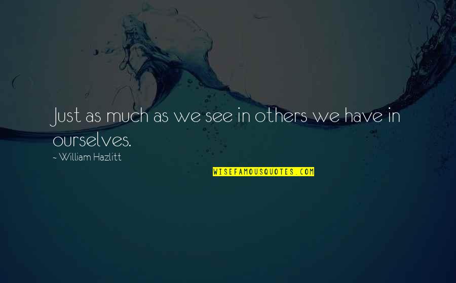 Mourinho West Ham Quotes By William Hazlitt: Just as much as we see in others