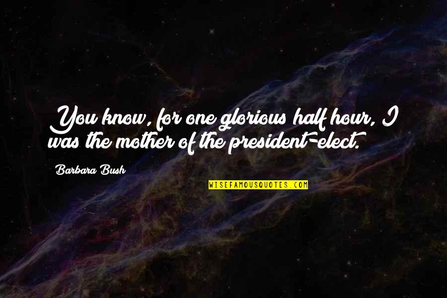 Mourir Sur Quotes By Barbara Bush: You know, for one glorious half hour, I