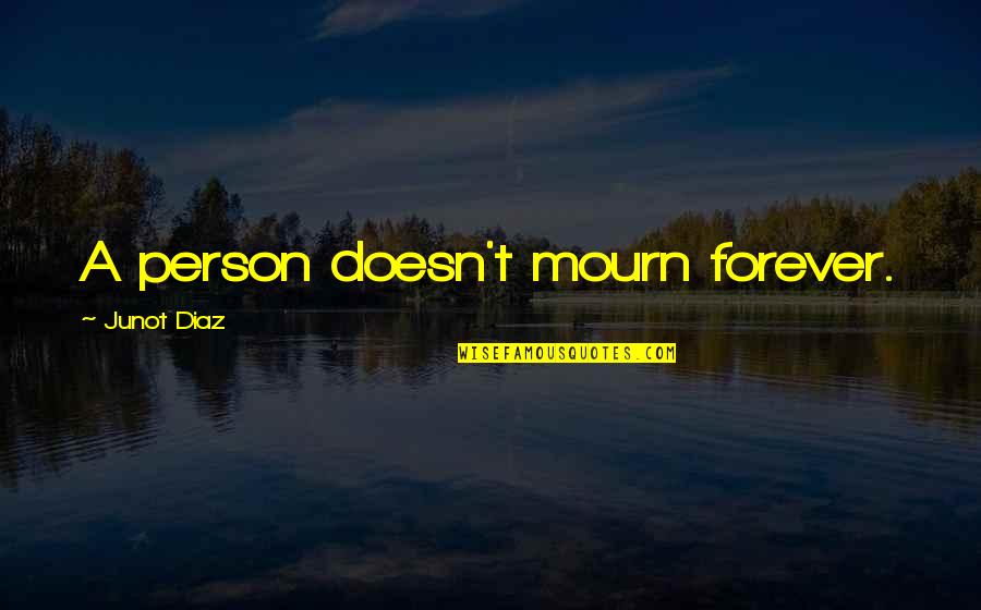 Mourn Quotes By Junot Diaz: A person doesn't mourn forever.