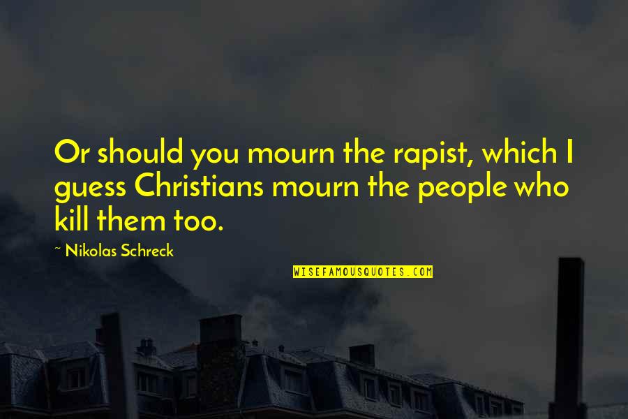 Mourn Quotes By Nikolas Schreck: Or should you mourn the rapist, which I