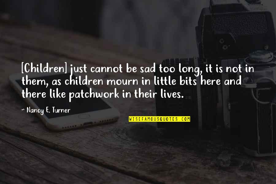 Mourn'd Quotes By Nancy E. Turner: [Children] just cannot be sad too long, it