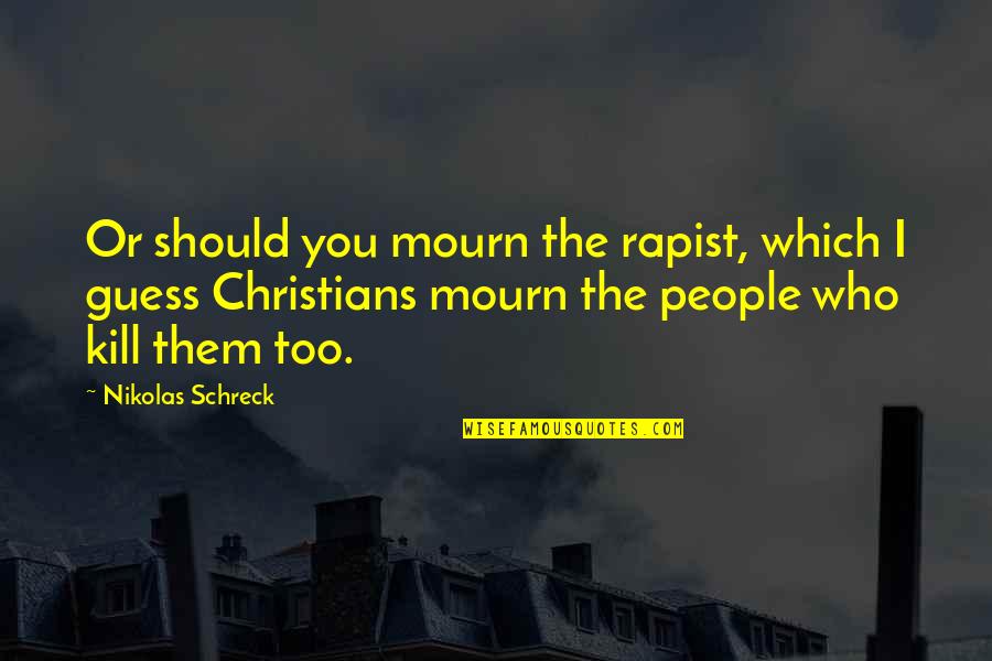 Mourn'd Quotes By Nikolas Schreck: Or should you mourn the rapist, which I