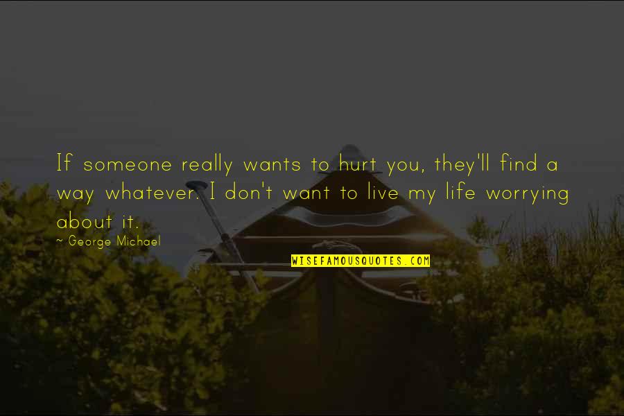 Mourned Def Quotes By George Michael: If someone really wants to hurt you, they'll Mourned Def Quotes By George Michael: If someone really wants to hurt you, they'll