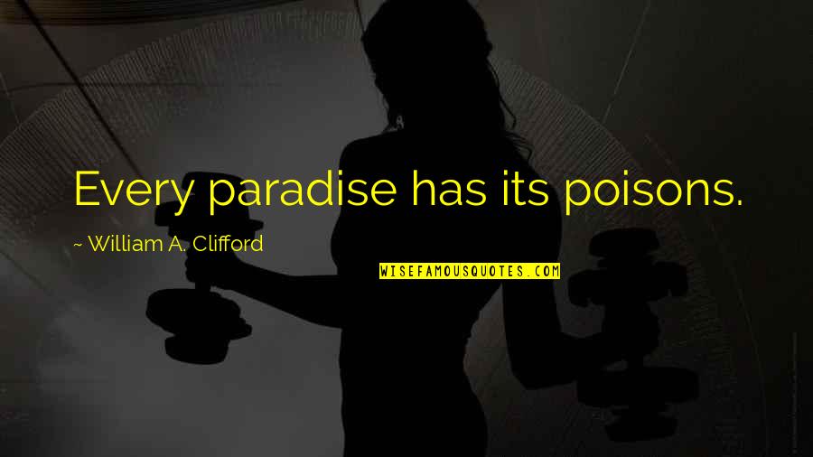 Mourned Def Quotes By William A. Clifford: Every paradise has its poisons. Mourned Def Quotes By William A. Clifford: Every paradise has its poisons.