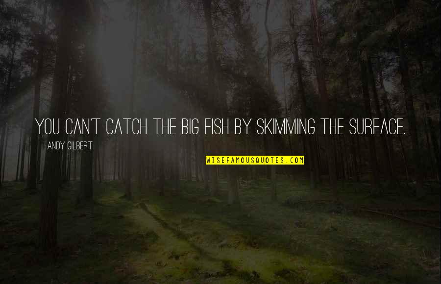 Mourned Loudly Crossword Quotes By Andy Gilbert: You can't catch the big fish by skimming Mourned Loudly Crossword Quotes By Andy Gilbert: You can't catch the big fish by skimming