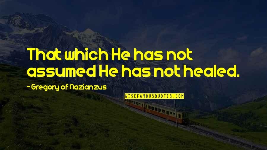 Mourner Quotes By Gregory Of Nazianzus: That which He has not assumed He has Mourner Quotes By Gregory Of Nazianzus: That which He has not assumed He has