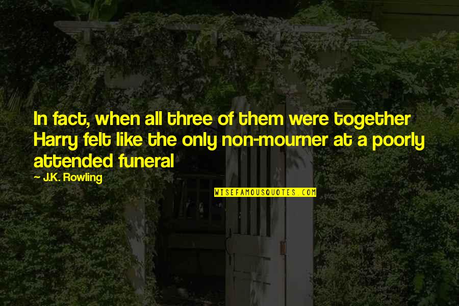 Mourner Quotes By J.K. Rowling: In fact, when all three of them were