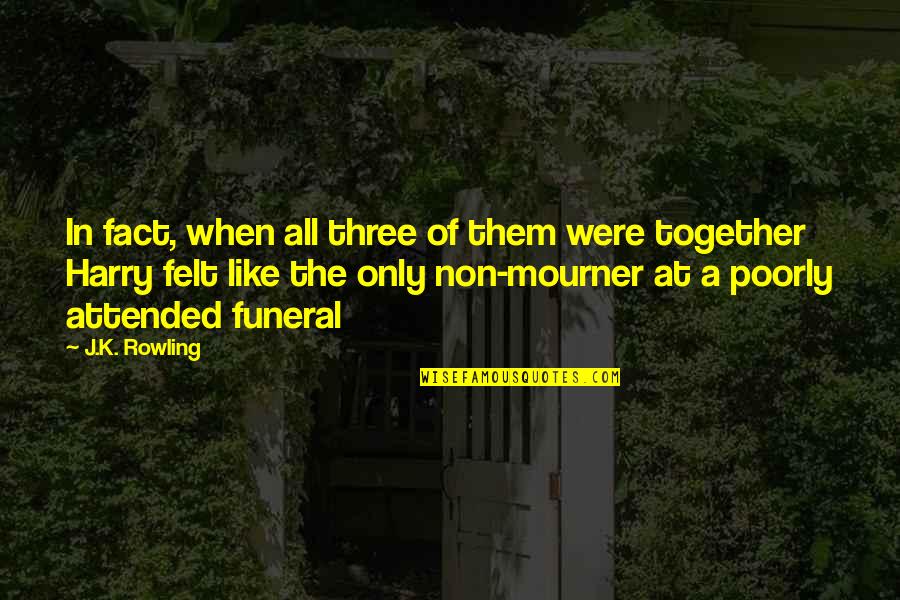 Mourner Quotes By J.K. Rowling: In fact, when all three of them were Mourner Quotes By J.K. Rowling: In fact, when all three of them were