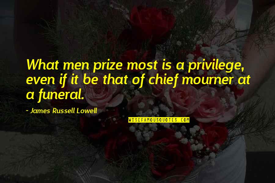 Mourner Quotes By James Russell Lowell: What men prize most is a privilege, even