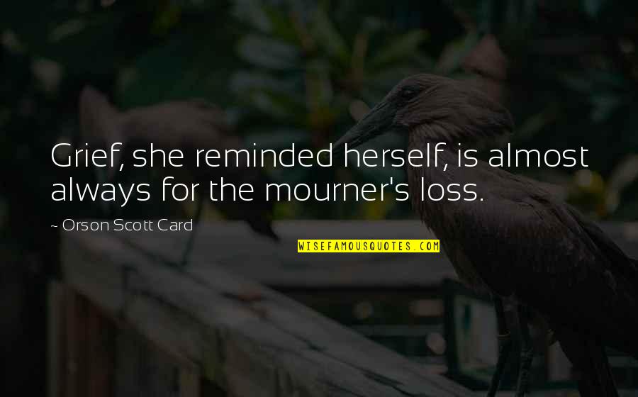 Mourner Quotes By Orson Scott Card: Grief, she reminded herself, is almost always for