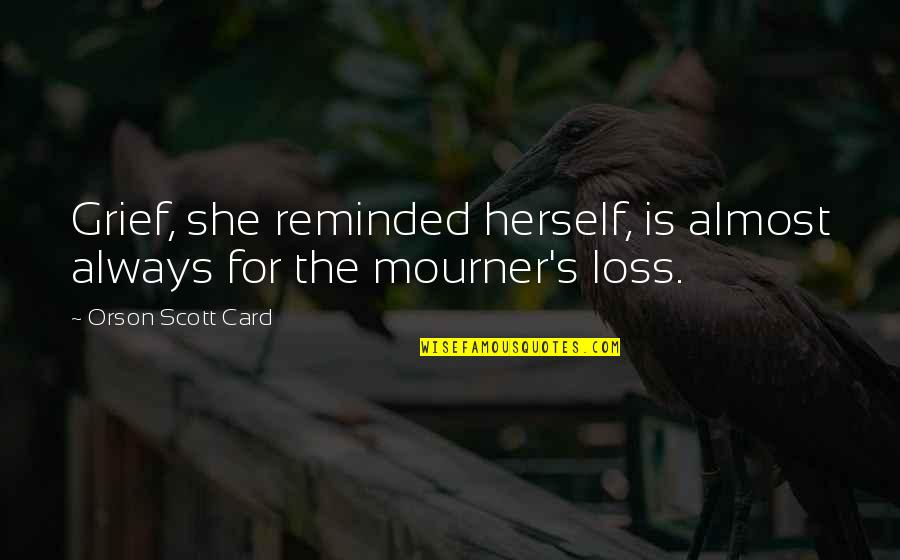 Mourner Quotes By Orson Scott Card: Grief, she reminded herself, is almost always for Mourner Quotes By Orson Scott Card: Grief, she reminded herself, is almost always for