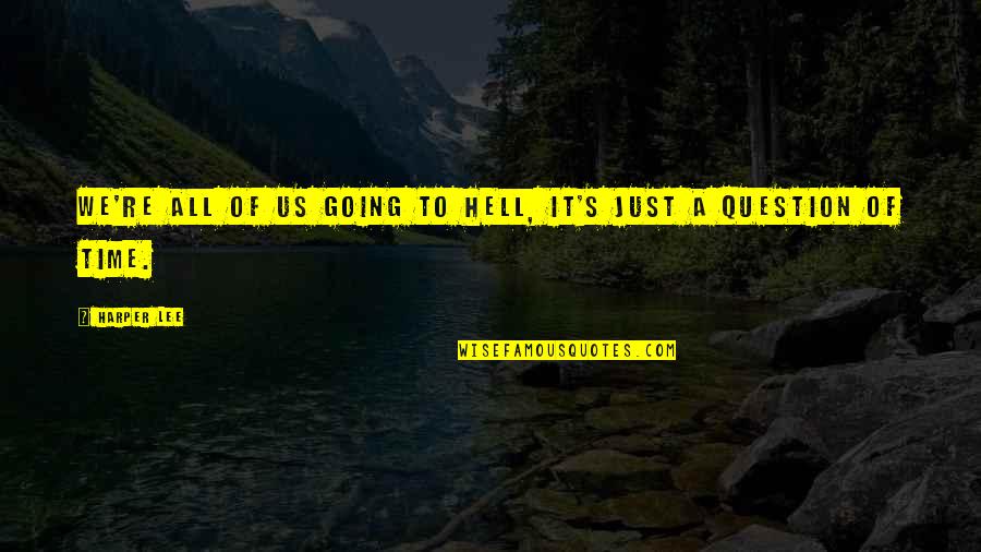 Mourners Of Zion Quotes By Harper Lee: We're all of us going to hell, it's