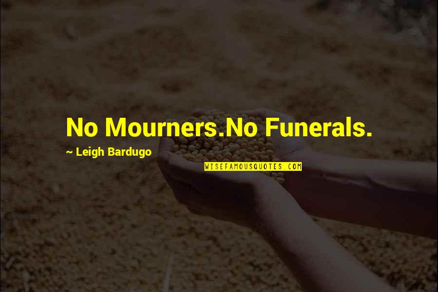 Mourners Quotes By Leigh Bardugo: No Mourners.No Funerals.
