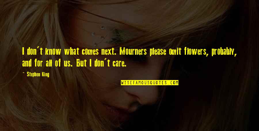 Mourners Quotes By Stephen King: I don't know what comes next. Mourners please
